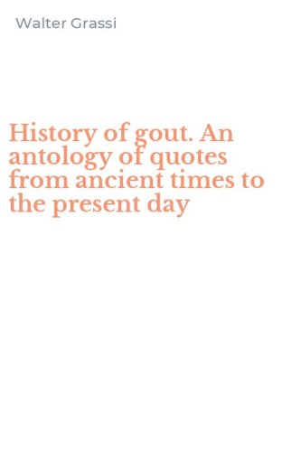 History of gout. An antology of quotes from ancient times to the present day