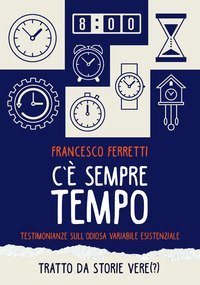C'&egrave; sempre tempo. Testimonianze sull'odiosa variabile esistenziale