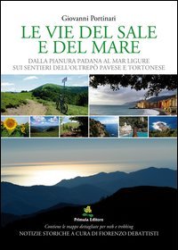 Le vie del sale e del mare. Dalla pianura Padana al mar Ligure sui sentieri dell'Oltrep&ograve; Pavese e del Tortonese