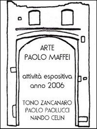 Arte. Paolo Maffei. Attivit&agrave; espositiva anno 2006. Tono Zancanaro, Paolo Paolucci, Nando Celin
