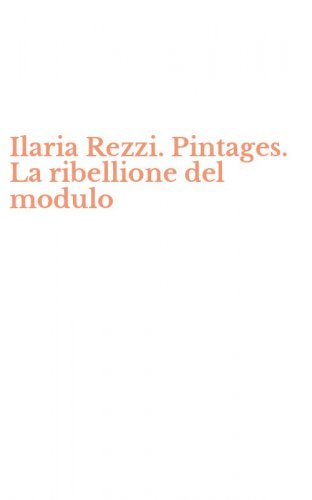 Ilaria Rezzi. Pintages. La ribellione del modulo