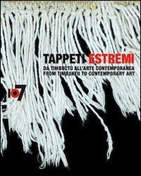 Tappeti estremi. Da Timbuct&ugrave; all'arte contemporanea