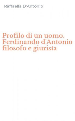Profilo di un uomo. Ferdinando d'Antonio filosofo e giurista