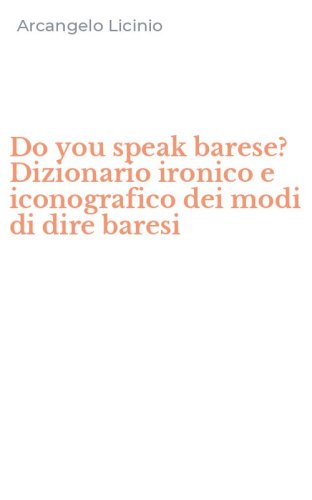 Do you speak barese? Dizionario ironico e iconografico dei modi di dire baresi