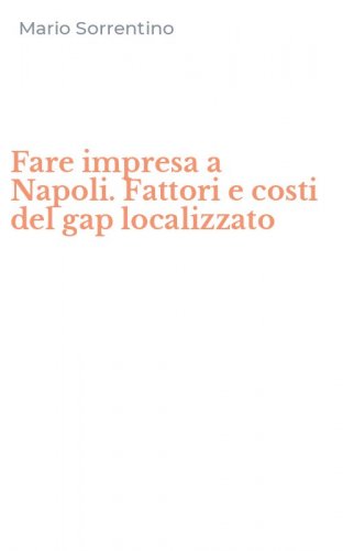 Fare impresa a Napoli. Fattori e costi del gap localizzato