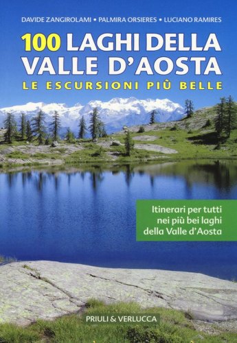 100 laghi della Valle d'Aosta. Le escursioni pi&ugrave; belle