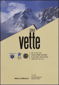 150 vette per il 150&deg; del Club Alpino italiano le pi&ugrave; belle vette d'Italia salite dai suoi soci - SALITE DAI SUOI SOCI