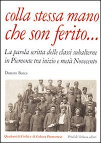 Colla stessa mano che son ferito... La parola scritta delle classi subalterne in Piemonte tra inizio e met&agrave; Novecento
