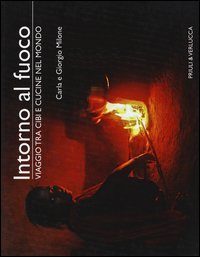 Intorno al fuoco. Viaggio tra cibi e cucine nel mondo