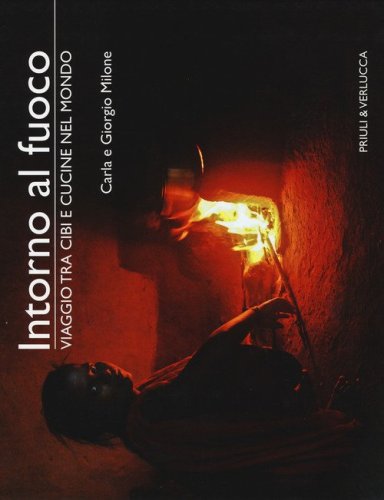 Intorno al fuoco. Viaggio tra cibi e cucine nel mondo