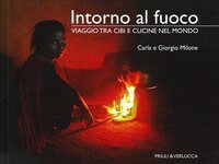 Intorno al fuoco. Viaggio tra cibi e cucine nel mondo