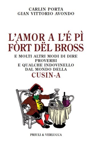 L'amor a l'&eacute; p&igrave; f&ograve;rt d&euml;l bross. E molti altri modi di dire, proverbi e qualche indovinello dal mondo della cusin-a