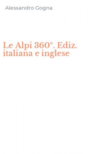 Le Alpi 360&ordm;. Ediz. italiana e inglese