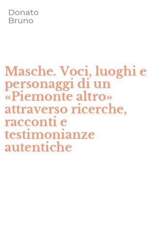 Masche. Voci, luoghi e personaggi di un &laquo;Piemonte altro&raquo; attraverso ricerche, racconti e testimonianze autentiche