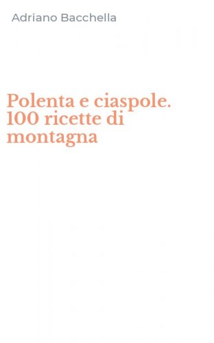 Polenta e ciaspole. 100 ricette di montagna