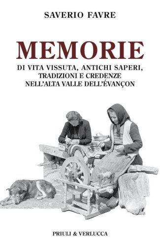 Memorie di vita vissuta, antichi saperi, tradizioni e credenze nell'alta valle dell'&eacute;van&ccedil;on