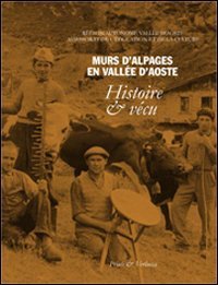 Murs d'Alpages en vall&eacute;e d'Aosta. Histoire & v&eacute;cu