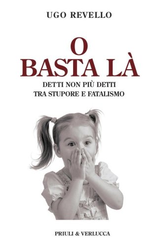 O basta l&agrave;. Detti non pi&ugrave; detti tra stupore e fatalismo