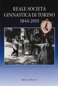 Reale societ&agrave; ginnastica di Torino 1844-2019. 175 anni di storia