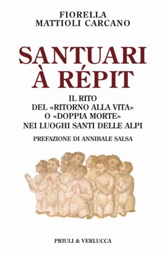 Santuari &agrave; r&eacute;pit. Il rito del &laquo;ritorno alla vita&raquo; o &laquo;doppia morte&raquo; nei luoghi santi delle Alpi
