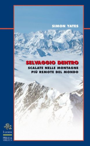 Selvaggio dentro. Scalate nelle montagne pi&ugrave; remote del mondo