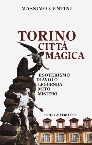 Torino citt&agrave; magica. Esoterismo, diavolo, leggenda, mito, mistero