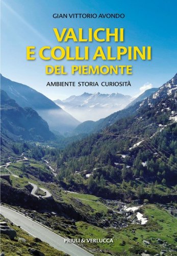 Valichi e colli alpini del Piemonte. Ambiente, storia, curiosit&agrave;
