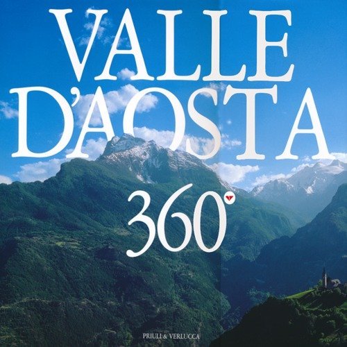 Valle d'Aosta 360&deg;. Ediz. italiana, francese e inglese