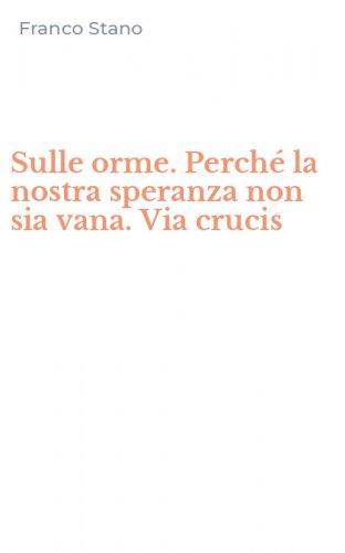 Sulle orme. Perch&eacute; la nostra speranza non sia vana. Via crucis