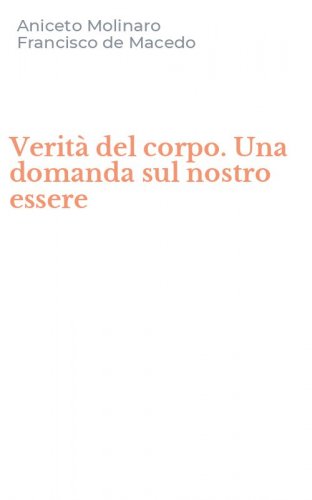 Verit&agrave; del corpo. Una domanda sul nostro essere