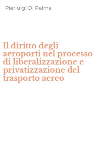 Il diritto degli aeroporti nel processo di liberalizzazione e privatizzazione del trasporto aereo