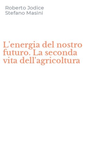 L'energia del nostro futuro. La seconda vita dell'agricoltura