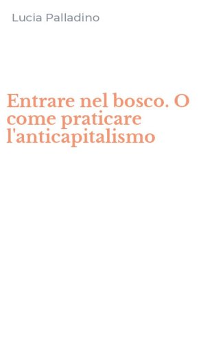 Entrare nel bosco. O come praticare l'anticapitalismo