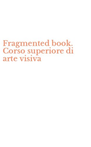 Fragmented book. Corso superiore di arte visiva