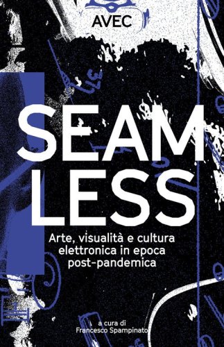 Seamless. Arte, visualit&agrave; e cultura elettronica in epoca post-pandemica