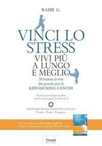 Vinci lo stress. Vivi pi&ugrave; a lungo e meglio. 30 lezioni di vita dei piccoli eroi di kids kicking cancer