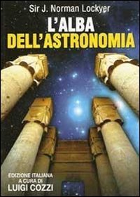 L'alba dell'astronomia. Studio del culto nei templi e della mitologia degli antichi egizi - EGIZI (L')