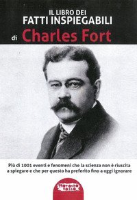 Il libro dei fatti inspiegabili. Pi&ugrave; di 1001 eventi e fenomeni che la scienza non &egrave; riuscita a spiegare e che per questo ha preferito fino a oggi ignorare
