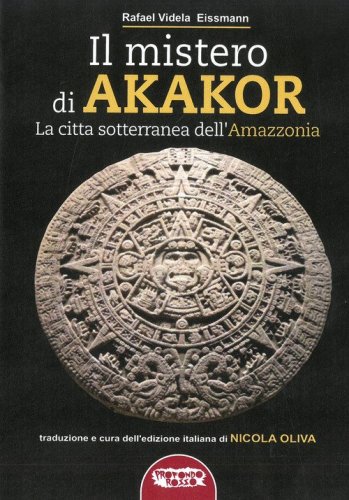 Il mistero di Akakor. La citt&agrave; sotterranea dell'Amazzonia