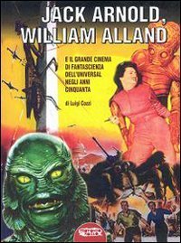 Jack Arnold, William Alland e il grande cinema di fantascienza dell'Universal negli anni Cinquanta - NEGLI ANNI CINQUANTA