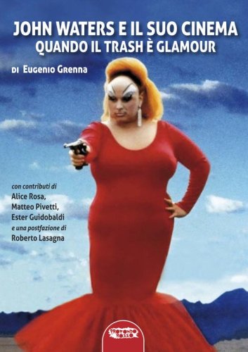 John Waters e il suo cinema. Quando il trash &egrave; glamour