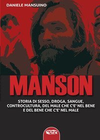 Manson. Storia di sesso, droga, sangue, controcultura, del male che c'&egrave; nel bene e del bene che c'&egrave; nel male