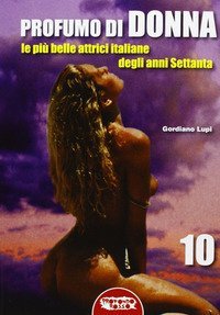 Profumo di donna. Le pi&ugrave; belle attrici italiane degli anni Settanta