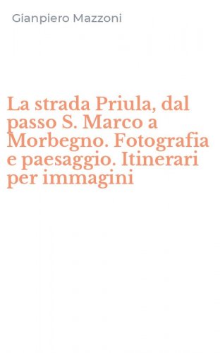 La strada Priula, dal passo S. Marco a Morbegno. Fotografia e paesaggio. Itinerari per immagini