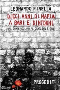Dieci anni di mafia a Bari e dintorni. Dal &laquo;conte Ugolino&raquo; al &laquo;canto del cigno&raquo;