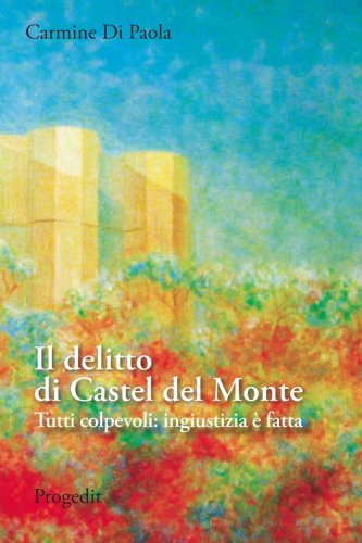 Il delitto di Castel del Monte. Tutti colpevoli: ingiustizia &egrave; fatta