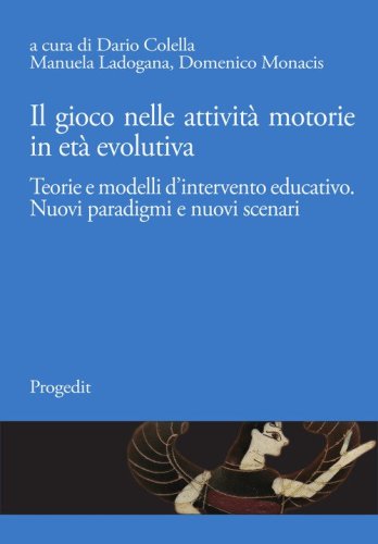 Il gioco nelle attivit&agrave; motorie in et&agrave; evolutiva. Teorie e modelli d'intervento educativo. Nuovi paradigmi e nuovi scenari