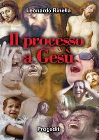 Il processo a Ges&ugrave;. Un processo &laquo;ingiusto&raquo; in violazione dei diritti fondamentali dell'uomo