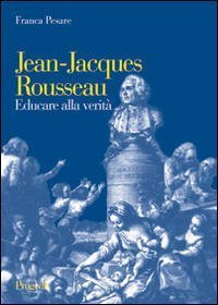 Jean-Jacques Rousseau. Educare alla verit&agrave;