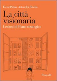 La citt&agrave; visionaria. Lezioni di piano strategico